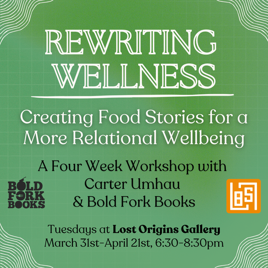 REWRITING WELLNESS: CREATING FOOD STORIES FOR A MORE RELATIONAL WELLBEING with Carter Umhau at Lost Origins Gallery