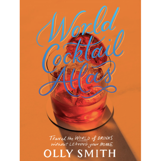 World Cocktail Atlas : Travel the World of Drinks Without Leaving Home - Over 230 Cocktail Recipes  (Olly Smith)