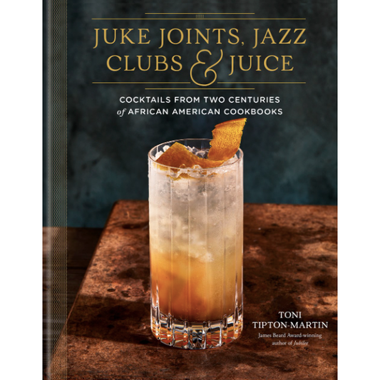 Juke Joints, Jazz Clubs, and Juice: A Cocktail Recipe Book (Toni Tipton-Martin)