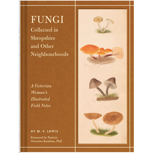 Fungi Collected in Shropshire and Other Neighbourhoods : A Victorian Woman’s Illustrated Field Notes (M.F. Lewis)