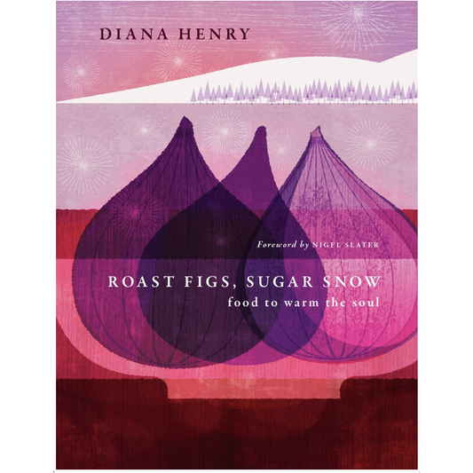 Roast Figs, Sugar Snow : Food to warm the soul (Diana Henry)