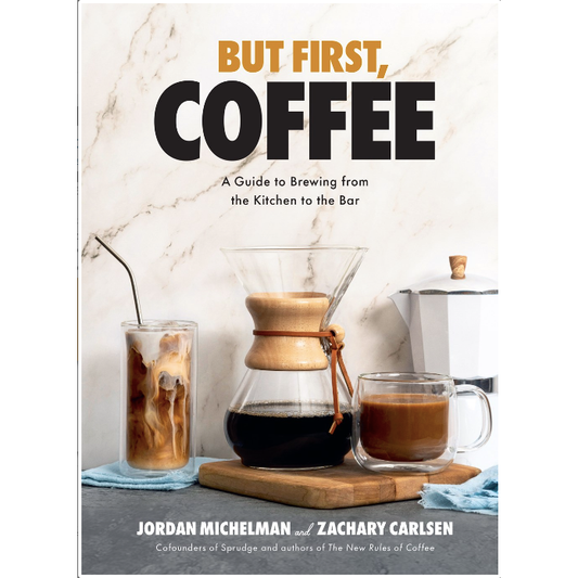 But First, Coffee : A Guide to Brewing from the Kitchen to the Bar (Jordan Michelman, Zachary Carlsen)