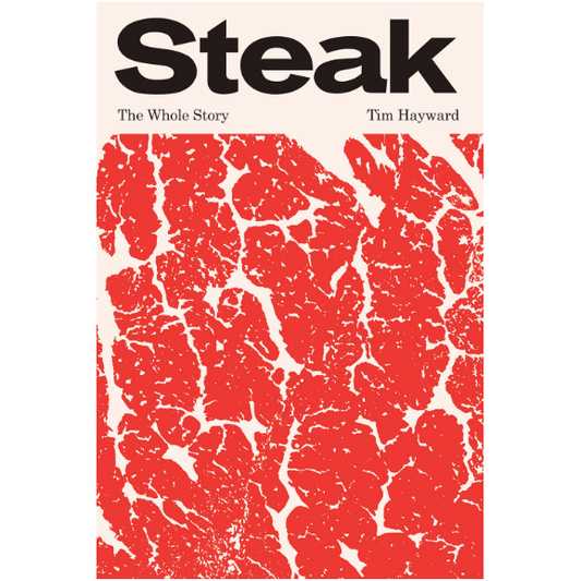 Steak: The Whole Story (Tim Hayward)