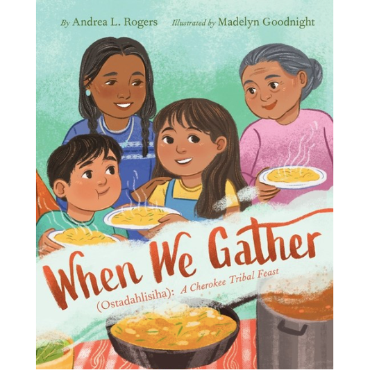 When We Gather (Ostadahlisiha): A Cherokee Tribal Feast (Andrea L. Rogers, Madelyn Goodnight)