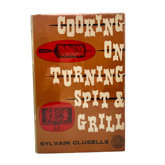 Cooking on Turning Spit & Grill (Sylvain Clusells, trans. R. Charles Liebman)