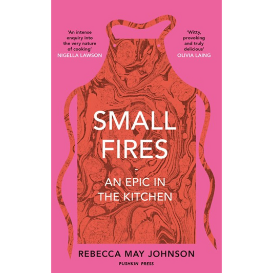 Small Fires: An Epic in the Kitchen (Rebecca May Johnson)