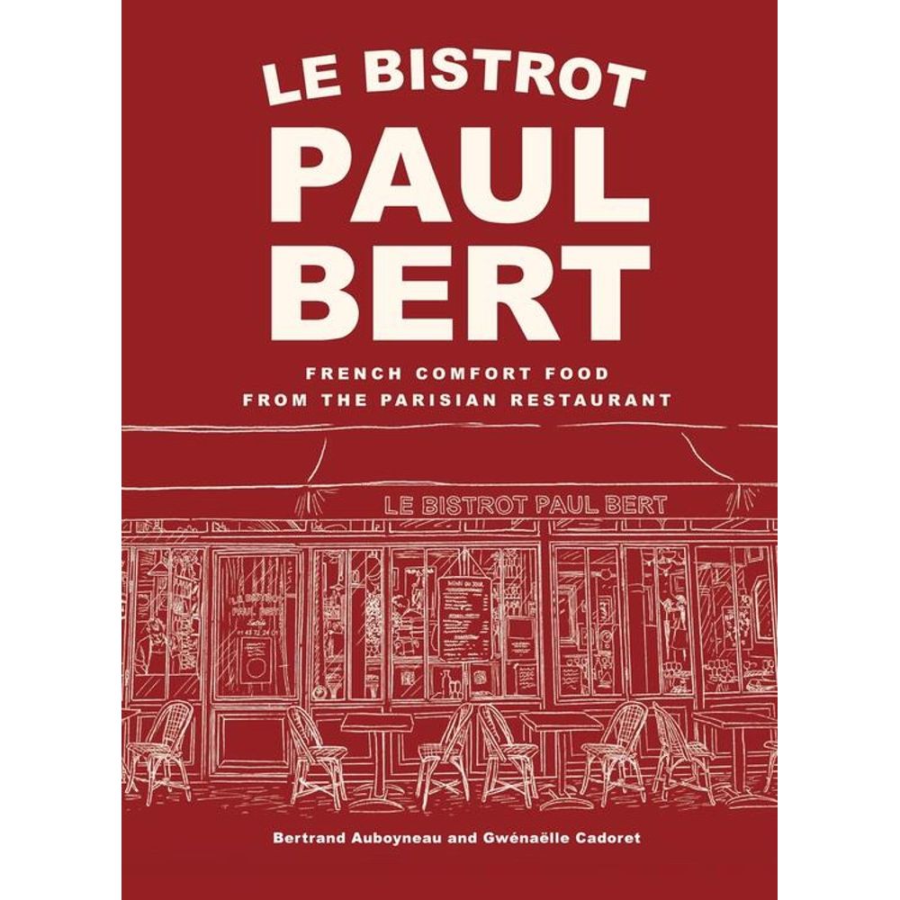 Le Bistrot Paul Bert: French Comfort Food from the Parisian Restaurant (Bertrand Auboyneau)
