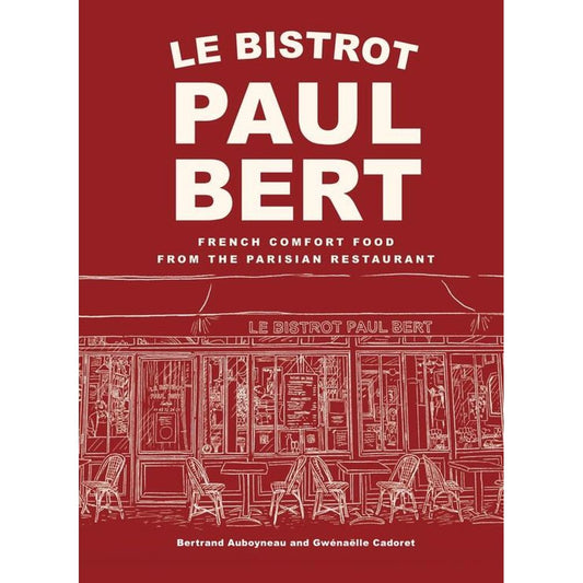 Le Bistrot Paul Bert: French Comfort Food from the Parisian Restaurant (Bertrand Auboyneau)