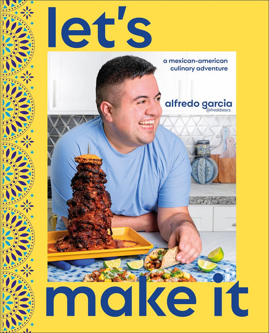 Let's Make It!: A Mexican-American Culinary Adventure (Alfredo Garcia)