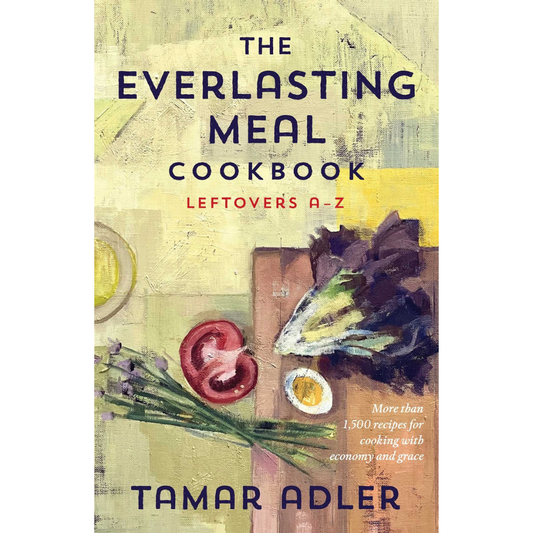 The Everlasting Meal Cookbook: Leftovers A-Z (Tamar Adler)