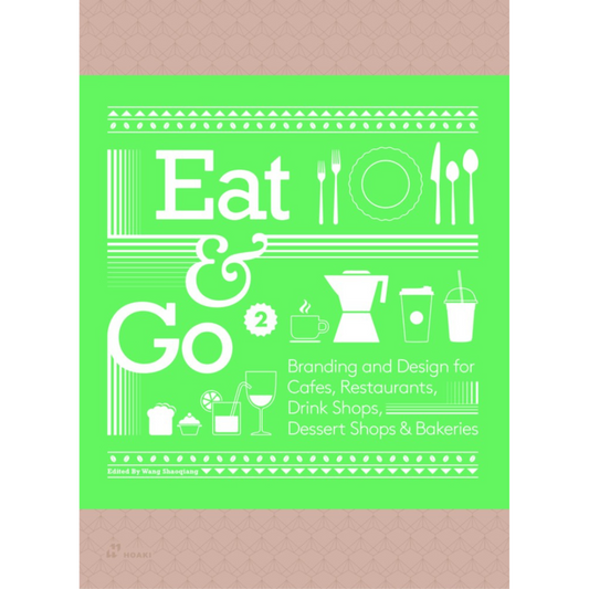 Eat & Go 2 : Branding and Design for Cafés, Restaurants, Drink Shops, Dessert Shops & Bakeries (Edited by Wang Shaoqiang)