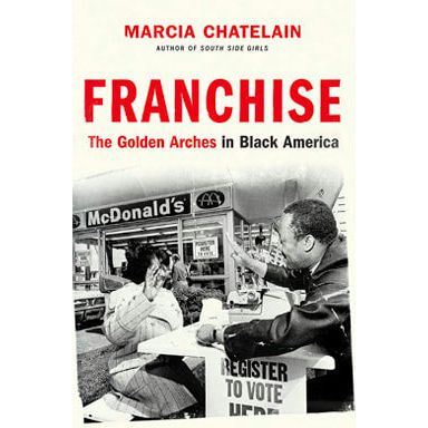Franchise: The Golden Arches in Black America (Marcia Chatelain)