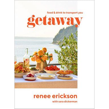 Getaway: Food & Drink to Transport You (Renee Erickson)