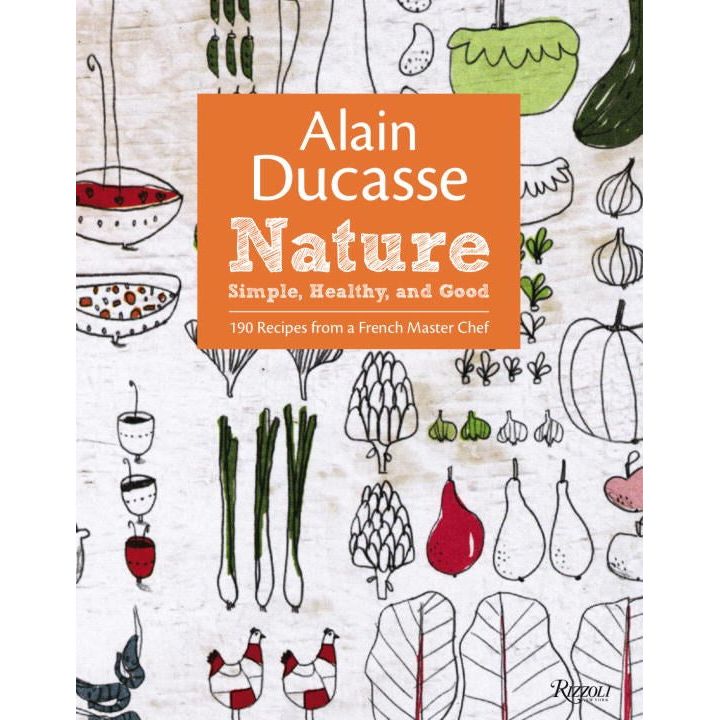 Alain Ducasse Nature: Simple, Healthy, and Good (Alain Ducasse)