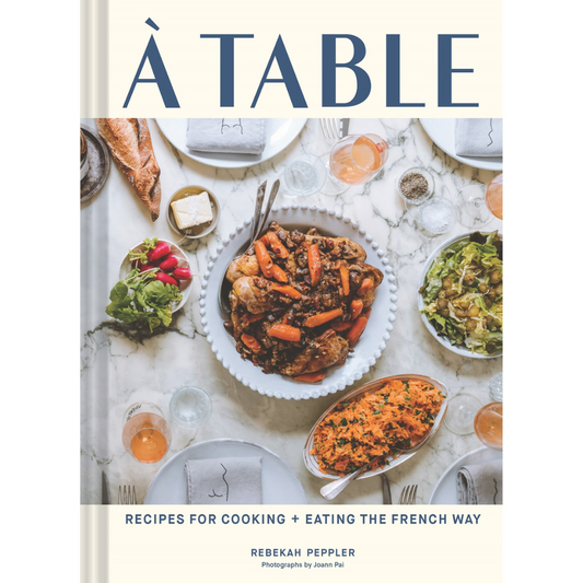 À Table: Recipes for Cooking and Eating the French Way (Rebekah Peppler)