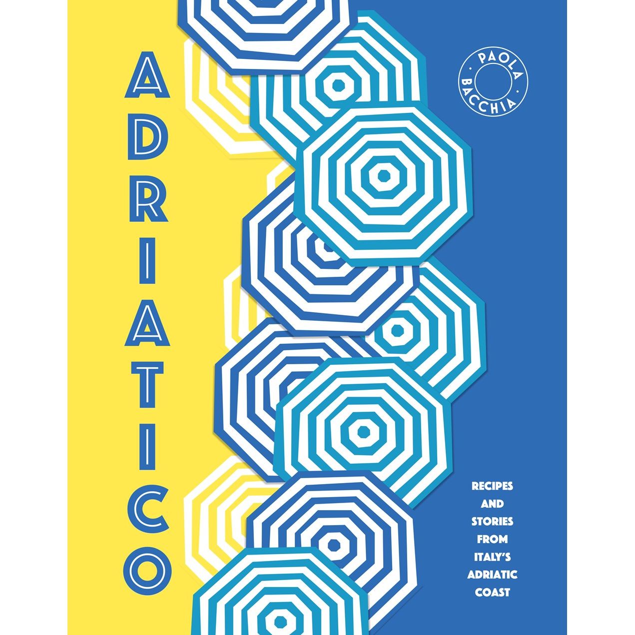Adriatico: Recipes and Stories from Italy's Adriatic Coast (Paola Bacchia)