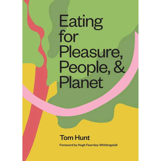 Eating for Pleasure, People & Planet (Tom Hunt)