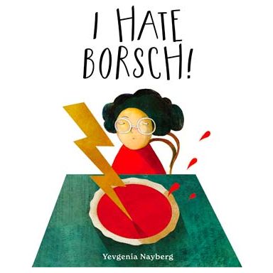 I Hate Borsch! (Yevgenia Nayberg)