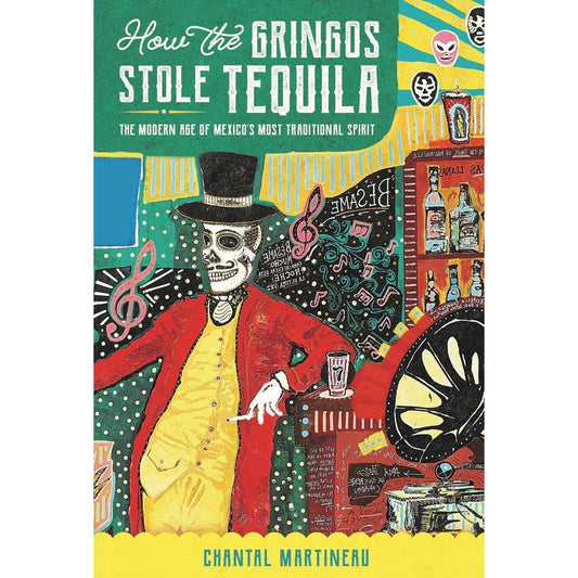 How the Gringos Stole Tequila (Chantal Martineau)