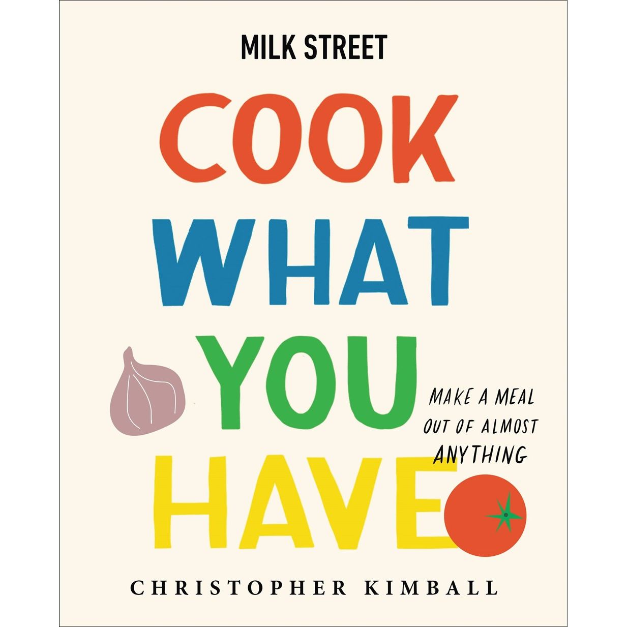 Milk Street: Cook What You Have (Christopher Kimball)