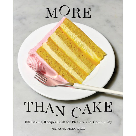 More than Cake: 100 Baking Recipes Built for Pleasure and Community (Natasha Pickowicz)