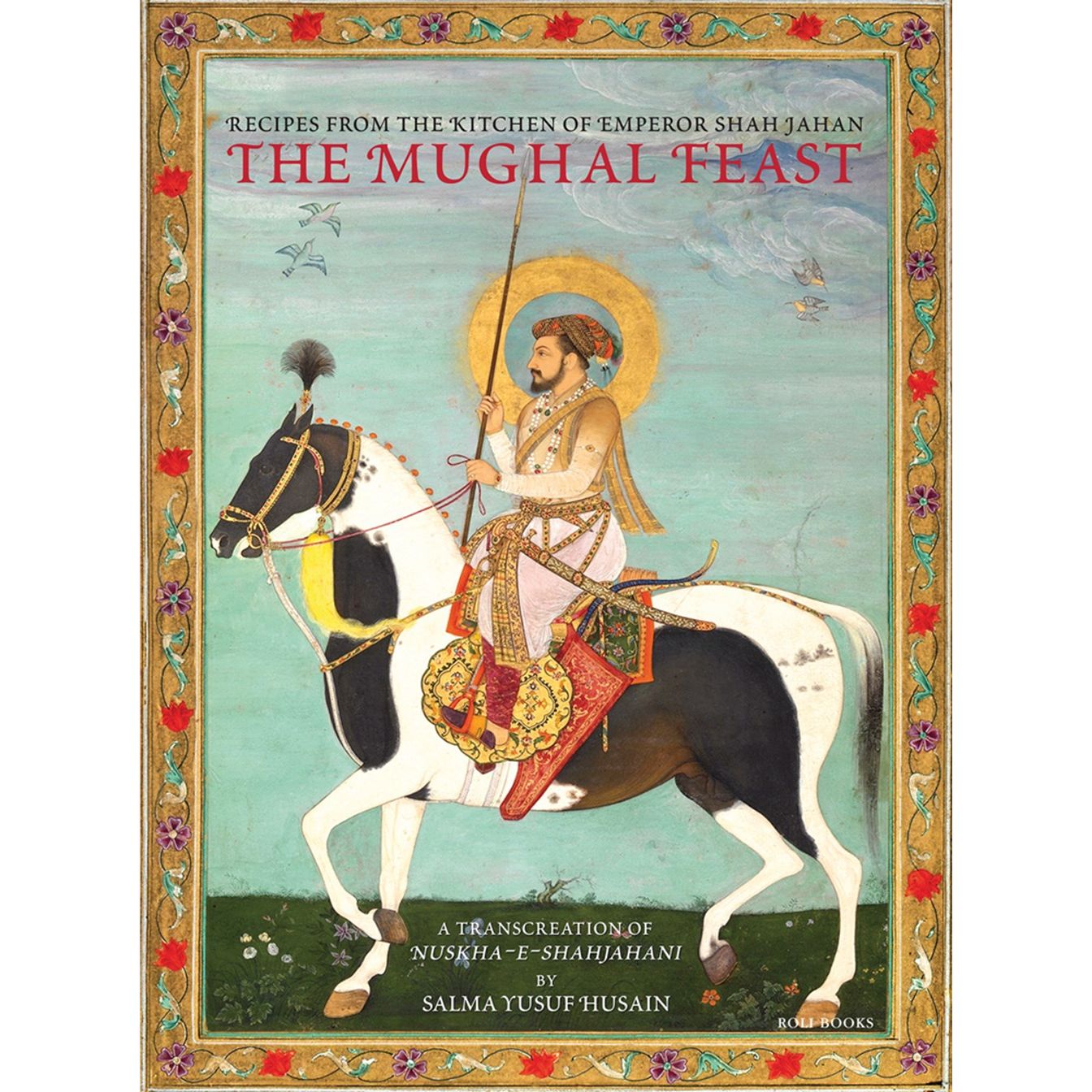 The Mughal Feast: Recipe from the Kitchen of Emperor Shah Jahan (Salma Yusuf Husain)