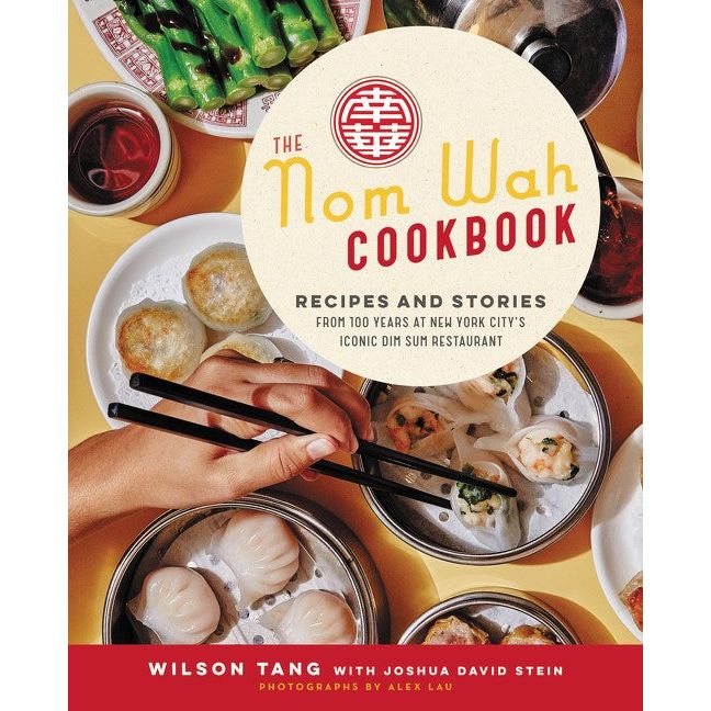 The Nom Wah Cookbook: Recipes and Stories from 100 Years at New York City's Iconic Dim Sum Restaurant (Wilson Tang & Joshua David Stein)