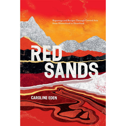 Red Sands: Reportage and Recipes through Central Asia, from Hinterland to Heartland  (Caroline Eden)