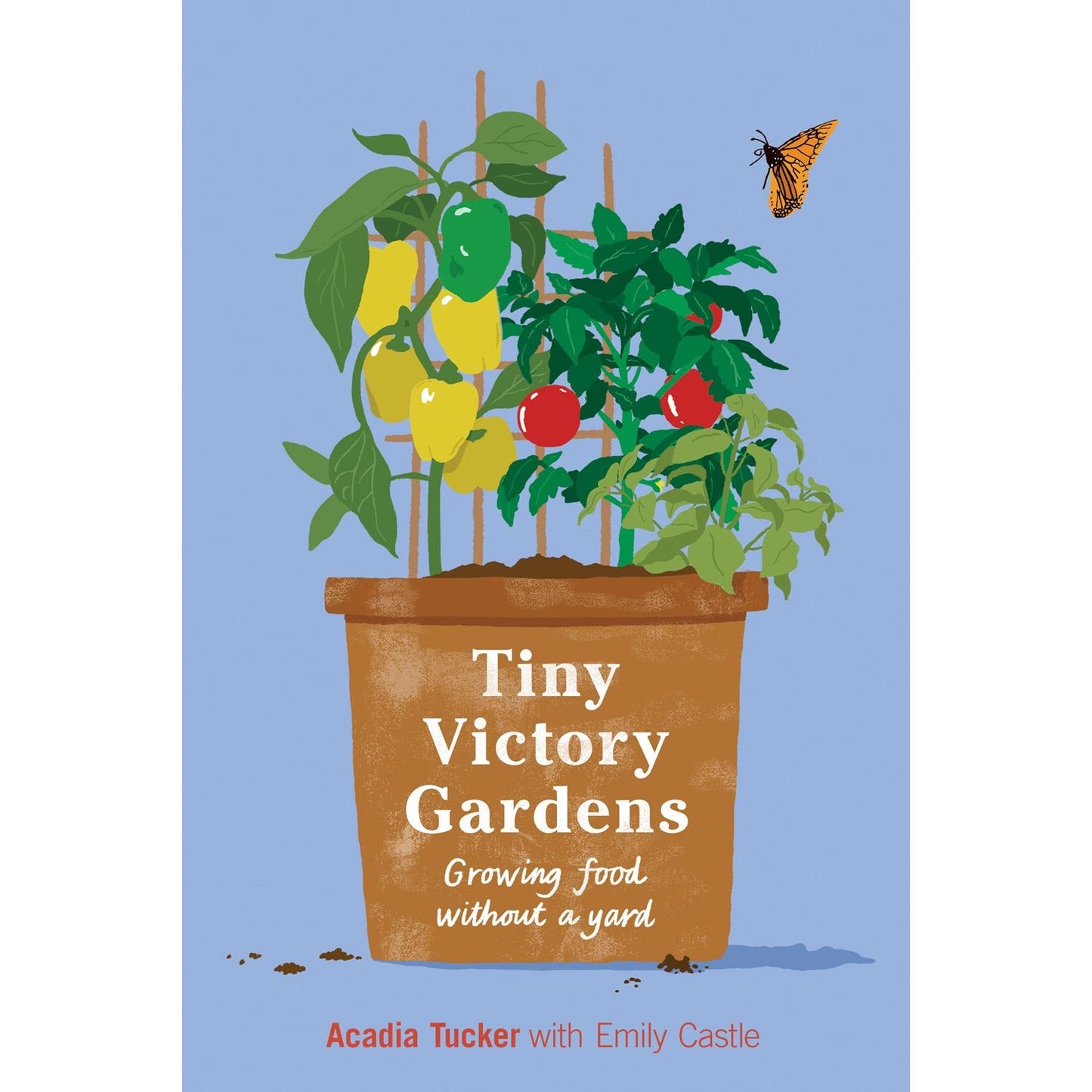Tiny Victory Gardens: Growing Food Without a Yard (Acadia Tucker with Emily Castle)