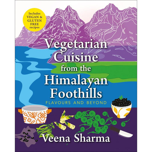 Vegetarian Cuisine from the Himalayan Foothills: Flavours and Beyond (Veena Sharma)