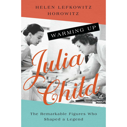 Warming Up Julia Child (Helen Lefkowitz Horowitz)
